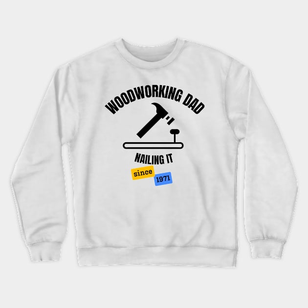 Woodworking Dad Nailing It Since 1971 Crewneck Sweatshirt by DesignMore21